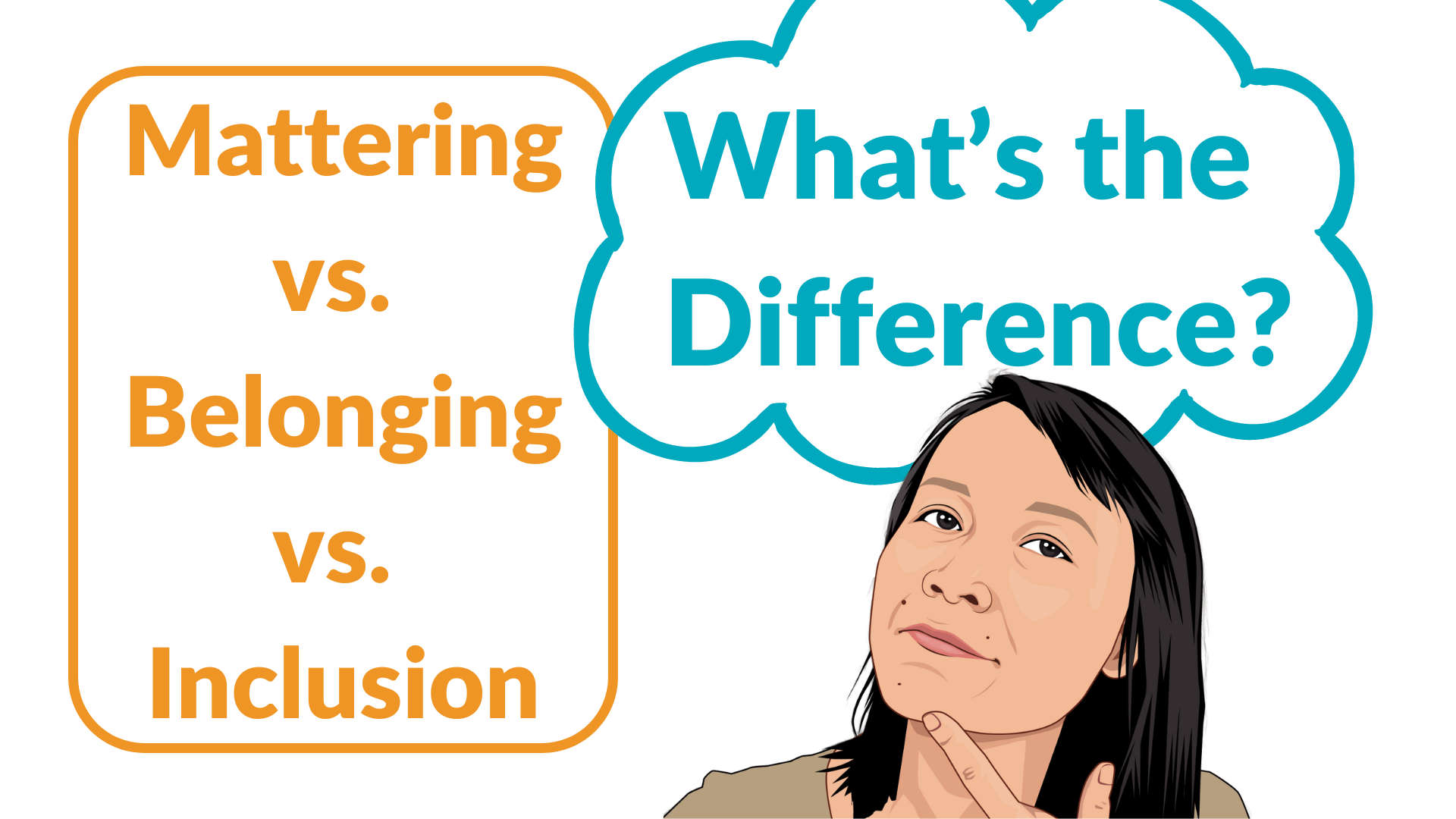 Illustrated woman asking: Mattering-vs.-Belonging-vs.-Inclusion-Whats-the-Difference