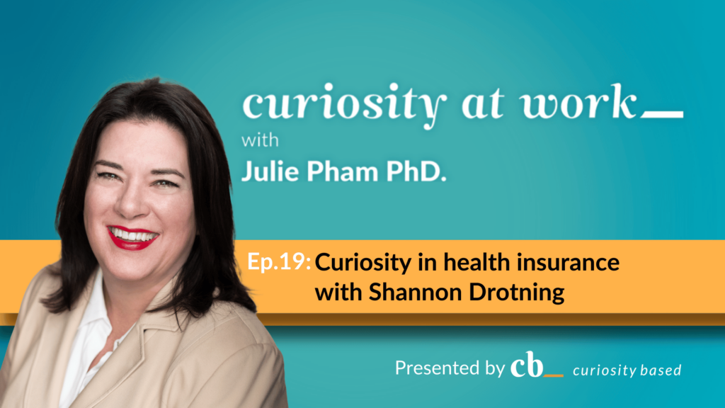 The image shows a promotional graphic for a podcast episode. The podcast is titled "Curiosity at Work" and is hosted by Julie Pham, PhD. The episode is titled "Curiosity in Health Insurance" and features guest Shannon Drotning. The graphic is presented by Curiosity Based and includes their logo, which is a stylized "cb" in a circle.